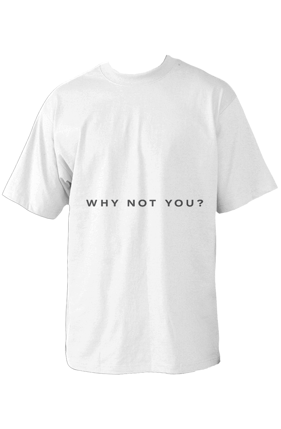 001 - WHY NOT YOU? OVERSIZED T SHIRT